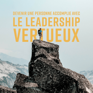 Devenir une personne accomplie avec le leadership vertueux - Alexandre Havard